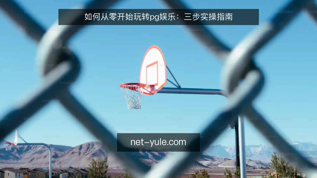 如何从零开始玩转pg娱乐：三步实操指南