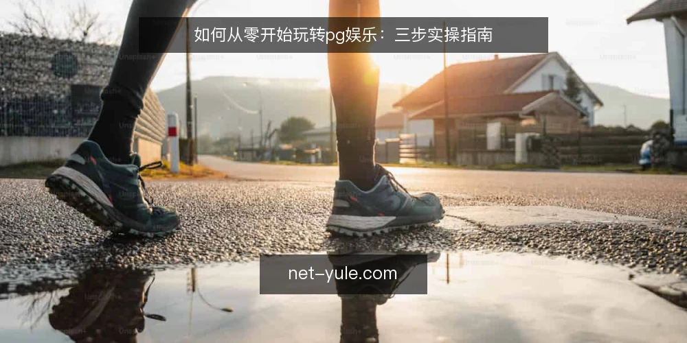 如何从零开始玩转pg娱乐:三步实操指南 — 准备:明确目标与基础条件 配图