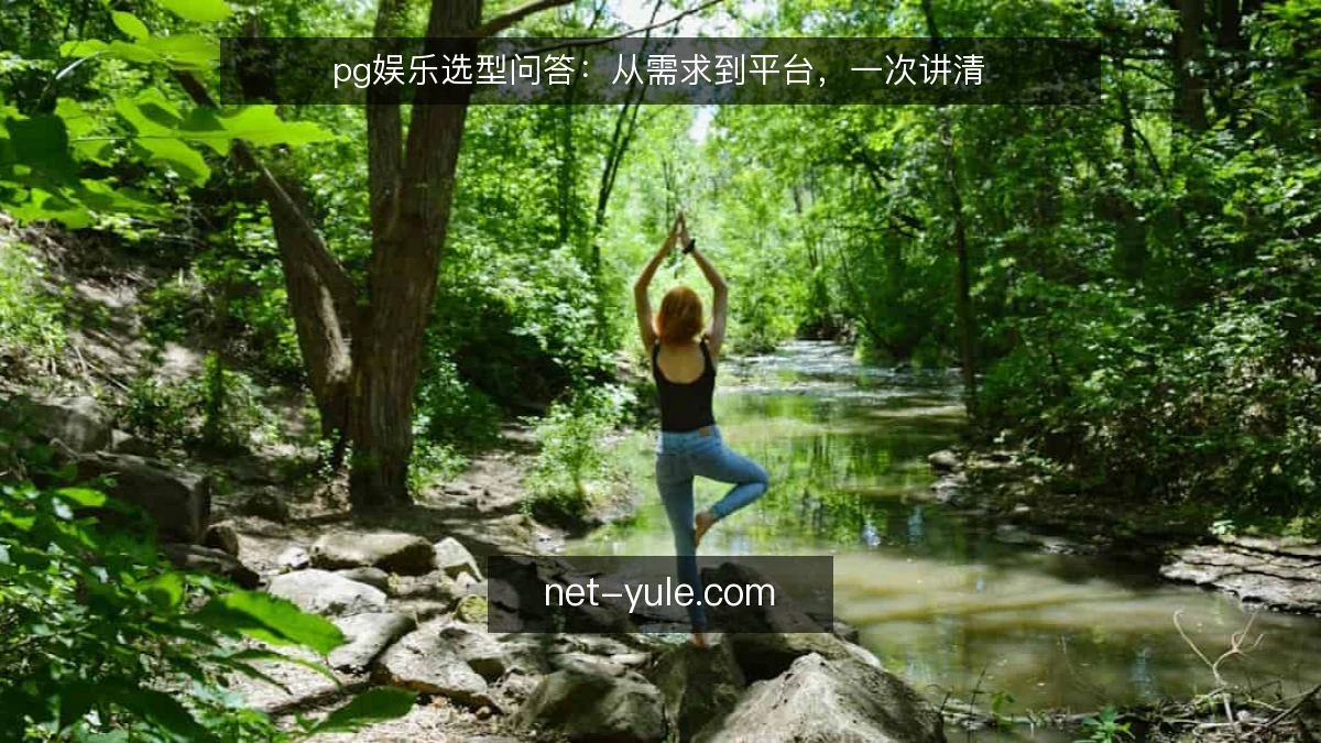 pg娱乐选型问答：从需求到平台，一次讲清