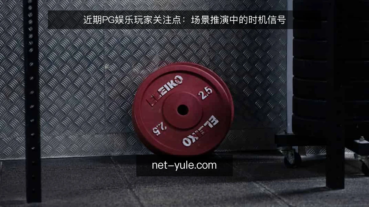 近期PG娱乐玩家关注点：场景推演中的时机信号