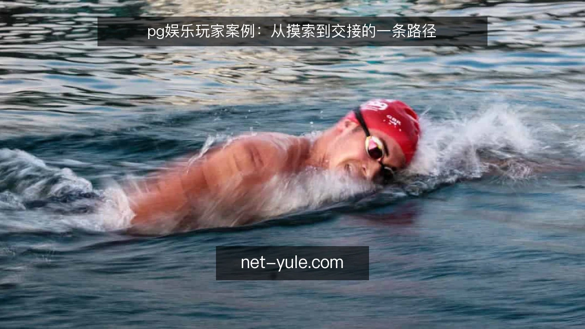 pg娱乐玩家案例：从摸索到交接的一条路径