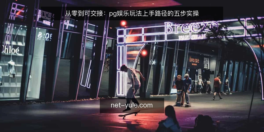 从零到可交接：pg娱乐玩法上手路径的五步实操 — 先做入场前的三项准备 配图