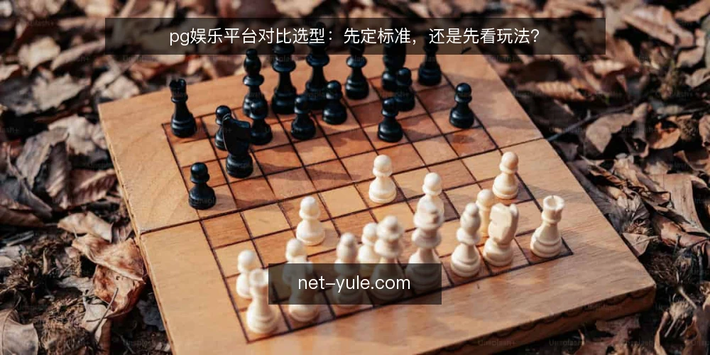 pg娱乐平台对比选型：先定标准，还是先看玩法？ — 先定标准：对比选型的共同尺度 配图